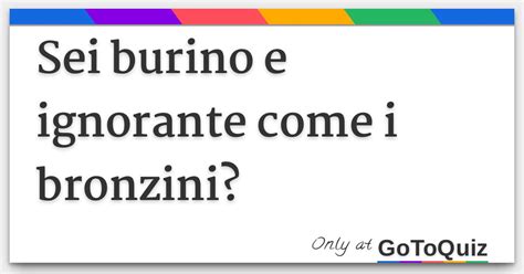 Sei Burino E Ignorante Come I Bronzini