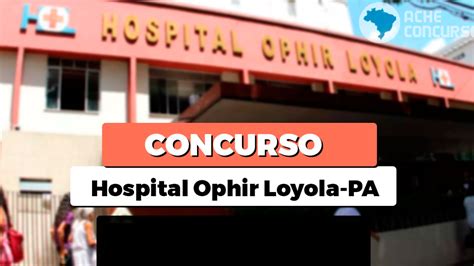 Hospital Ophir Loyola Pa Abre Concurso P Blico Vagas Veja Edital