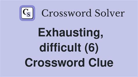 Exhausting Difficult 6 Crossword Clue Answers Crossword Solver