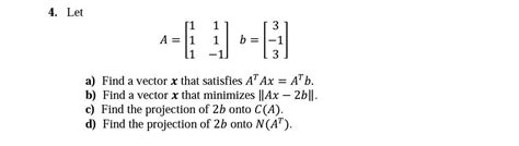 Solved 4 Let A⎣⎡11111−1⎦⎤b⎣⎡3−13⎦⎤ A Find A Vector X