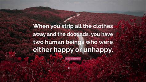 Ray Bradbury Quote “when You Strip All The Clothes Away And The