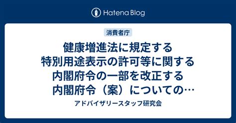 健康増進法に規定する特別用途表示の許可等に関する内閣府令の一部を改正する内閣府令案についての意見募集 アドバイザリースタッフ研究会