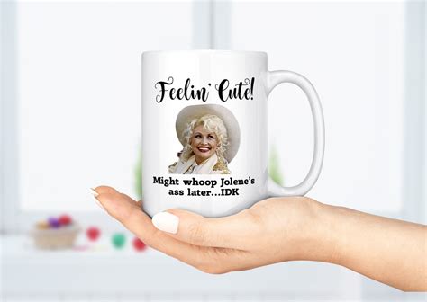 Feelin Cute Might Whoop Jolene S Ass Later IDK Coffee Mug Tea Mug Dishwasher Safe Mug Ceramic