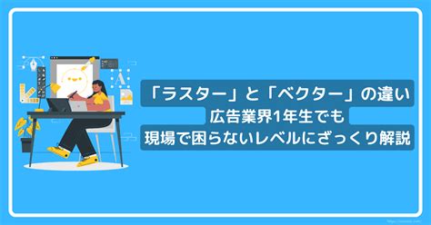 「ラスター」と「ベクター」の違い 広告業界1年生でも現場で困らないレベルにざっくり解説 株式会社aquastar