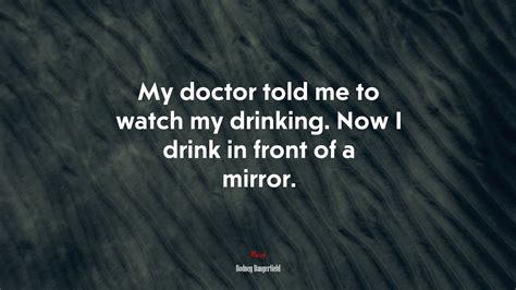 653849 My Doctor Told Me To Watch My Drinking Now I Drink In Front Of