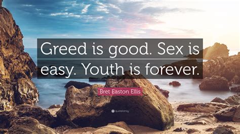 Bret Easton Ellis Quote “greed Is Good Sex Is Easy Youth Is Forever”