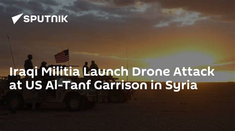 Iraqi Militia Launch Drone Attack At Us Al Tanf Garrison In Syria