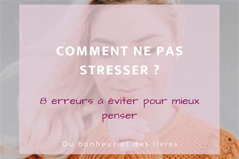 Comment ne pas stresser 8 erreurs à éviter pour mieux penser Stress