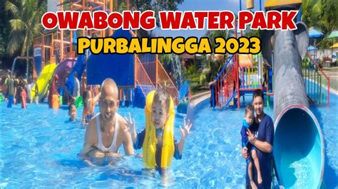 MANTAP WISATA OWABONG WATER PARK PURBALINGGA 2023 YouTube