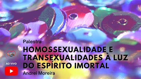 Homossexualidade E Transexualidades à Luz Do Espírito Imortal