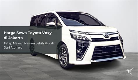 Harga Sewa Toyota Voxy Di Jakarta Tetap Mewah Namun Lebih Murah Dari