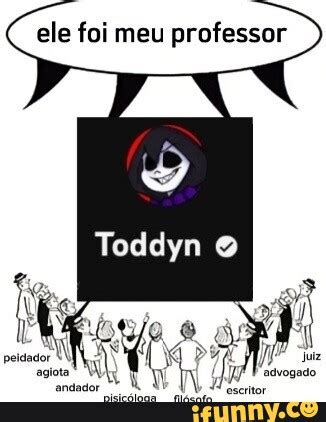 Ele Foi Meu Professor Toddyn Ifunny Brazil