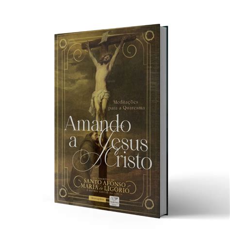 Livro Amando A Jesus Cristo Santo Afonso Loja Mensageiros Artigos