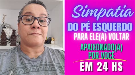 SIMPATIA DO PÉ ESQUERDO PARA ELE A VOLTAR APAIXONADO A POR VOCÊ EM