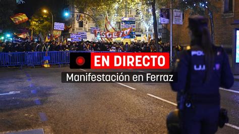 Manifestaciones En La Calle Ferraz En Vivo Ltima Hora De Las