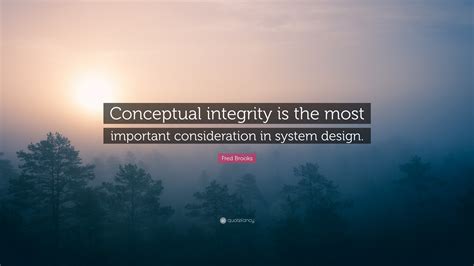 Fred Brooks Quote: “Conceptual integrity is the most important consideration in system design.”