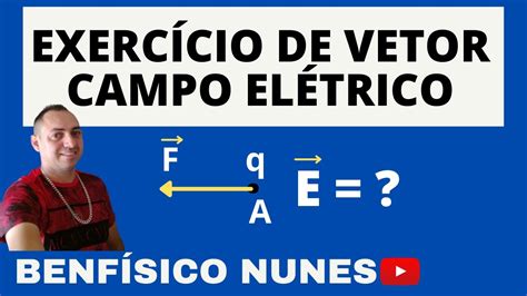 COMO CALCULAR A INTENSIDADE DIREÇÃO E SENTIDO DO VETOR CAMPO ELÉTRICO