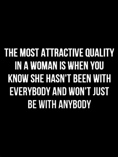 The Most Attractive Quality In A Woman Is When You Know She Has Been