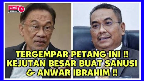 TERGEMPAR PETANG INI KEJUTAN BESAR BUAT SANUSI ANWAR IBRAHIM