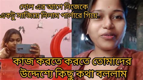 দোলের আগে পার্লারে গিয়ে নিজেকে একটু সাজিয়ে তুললাম কাজের মাঝে তোমাদের উদ্দেশ্যে কিছু কথা বললাম