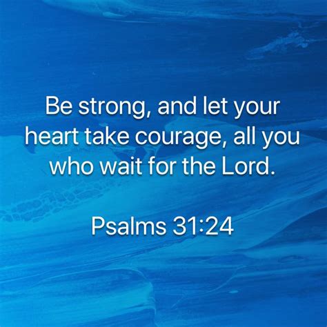 Psalms 31 24 Be Strong And Let Your Heart Take Courage All You Who Wait