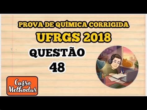 Questão 48 de 2018 prova de química UFRGS Considere as seguintes