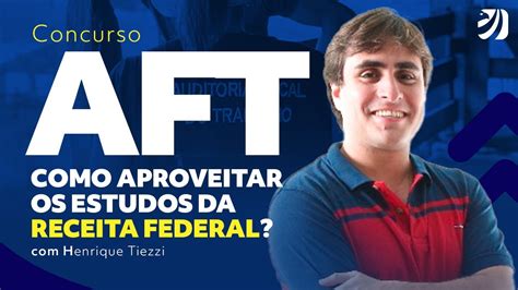 Concurso AFT Como Aproveitar Os Estudos Da Receita Federal