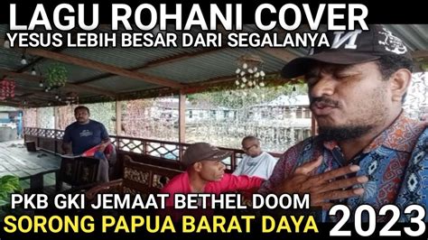 Lagu Rohani Cover Yesus Lebih Besar Dari Segalanya Pkb Gki Jemaat