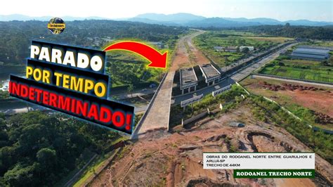 OBRAS RODOANEL NORTE ENTRE GUARULHOS E ARUJÁ DESDE 1998 TRECHO 44KM