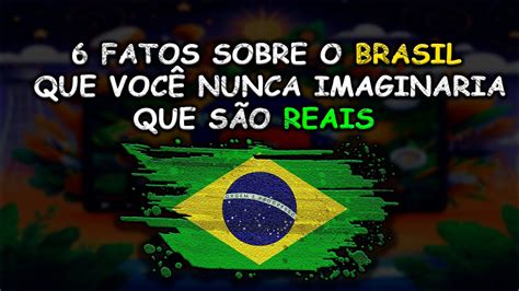 Fatos Sobre O Brasil Que Voc Nunca Imaginaria Que S O Reais Youtube