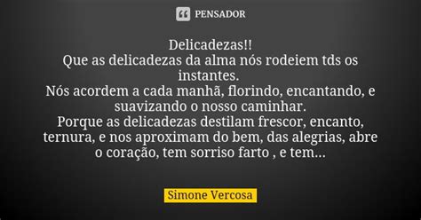 Delicadezas Que As Delicadezas Da Alma Simone Vercosa Pensador