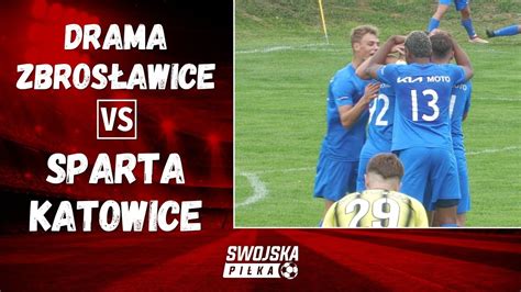 4 LIGA DRAMA ZBROSŁAWICE SPARTA KATOWICE SKRÓT MECZU YouTube