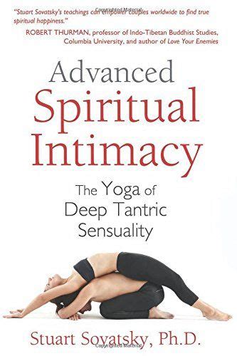 Advanced Spiritual Intimacy The Yoga Of Deep Tantric Sensuality