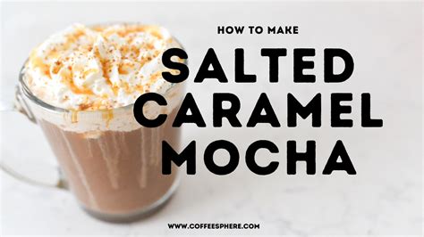 Salted Caramel Mocha Recipe (Starbucks Inspired Recipe!) - CoffeeSphere