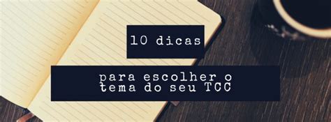 10 Dicas De Como Escolher O Tema Do Seu Tcc De Maneira Fácil E Rápida