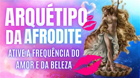 AtivaÇÃo ArquÉtipo Da Afrodite Ative A Frequência Do Amor E Da Beleza Youtube