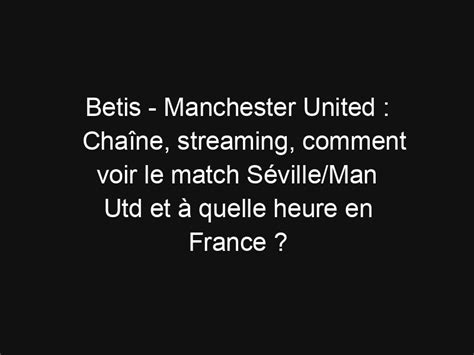 Betis Manchester United Cha Ne Streaming Comment Voir Le Match