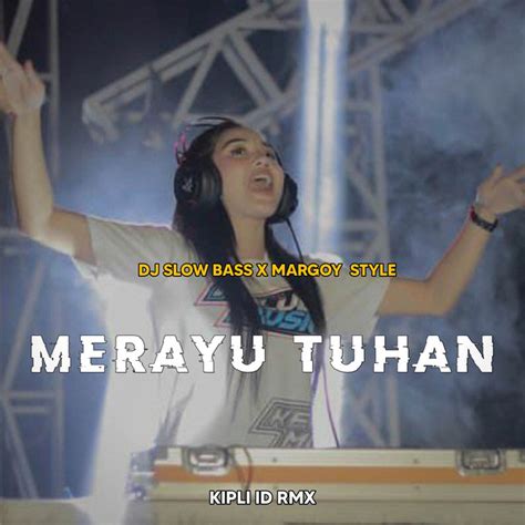 Dj Merayu Tuhan Full Bass Horeg X Margoy Style Single By Dj Kipli Id