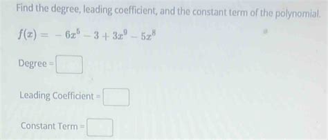 Solved Find The Degree Leading Coefficient And The Constant Term Of The Polynomial Fx 6x