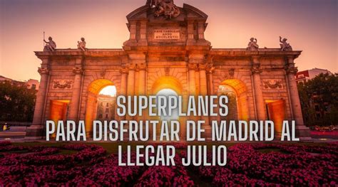 Superplanes Y Experiencias Happening Para Disfrutar De Madrid Al Llegar Julio Música Y Pitanzas