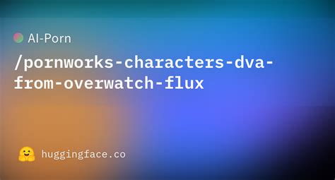 AI Porn Pornworks Characters Dva From Overwatch Flux Hugging Face