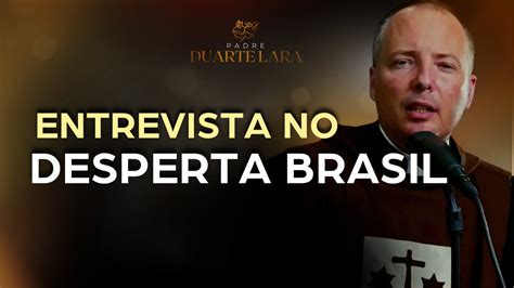 ENTREVISTA NO DESPERTA BRASIL PADRE DUARTE LARA YouTube