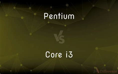 Pentium Vs Core I3 — Whats The Difference