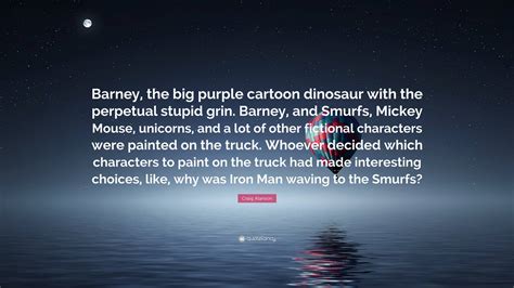 Craig Alanson Quote Barney The Big Purple Cartoon Dinosaur With The