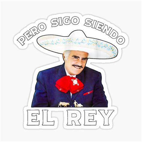 Mexico Chente Vicente Fernandez Pero Sigo Siendo El Rey Sticker By