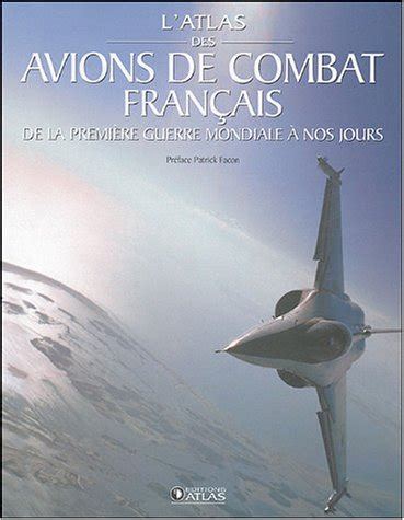 L atlas des avions de combat français De la Première Guerre mondiale à