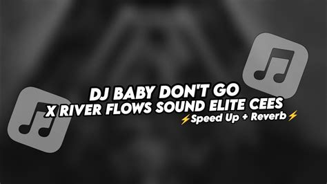 DJ BABY DON T GO X RIVER FLOWS SOUND ELITE CEES Speed Up Reverb YouTube