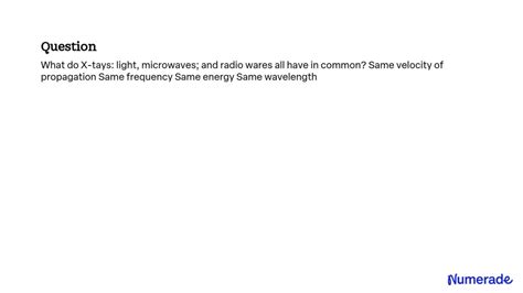 Solved What Do X Rays Light Microwaves And Radio Waves All Have In