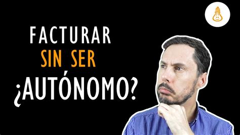 Se puede facturar sin ser autónomo YouTube