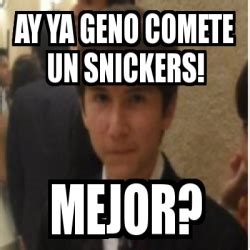 Meme Personalizado Ay Ya Geno Comete Un Snickers Mejor 3642592